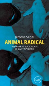 Couverture du livre : Animal Radical, histoire et sociologie de l'antispécisme