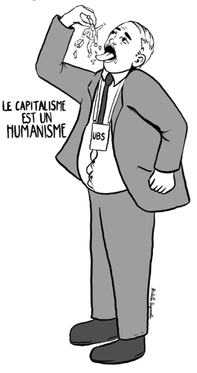 Dessin en noir et blanc. Un homme bedonnant en veston cravate portant un badge identifié «UBS» porte à sa bouche, pour l'avaler, un homme miniature portant aussi un veston et une cravate. La légende dit: «Le capitalisme est un humanisme.»